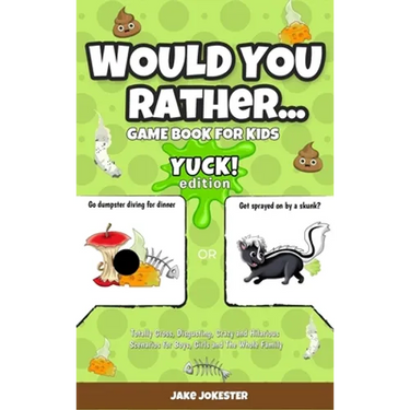 Would You Rather Game Book for Kids: Yuck! Edition - Totally Gross, Disgusting, Crazy and Hilarious Scenarios for Boys, Girls and the Whole Family