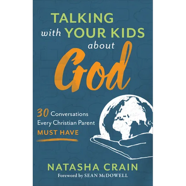Talking with Your Kids about God: 30 Conversations Every Christian Parent Must Have
