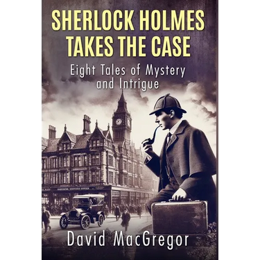 Sherlock Holmes Takes The Case: Eight Tales of Mystery and Intrigue