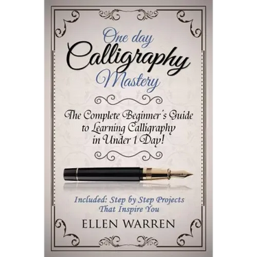 Calligraphy: One Day Calligraphy Mastery: The Complete Beginner's Guide to Learning Calligraphy in Under 1 Day! Included: Step by S