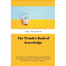 The Wonder Book of Knowledge: The Marvels of Modern Industry and Invention the Interesting Stories of Common Things the Mysterious Processes of Natu