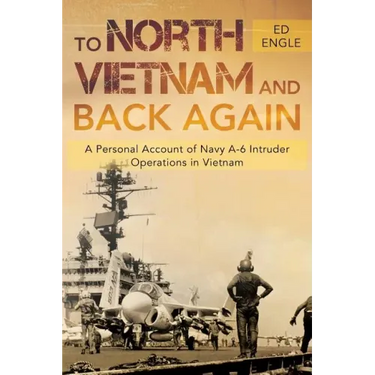 To North Vietnam and Back Again: A Personal Account of Navy A-6 Intruder Operations in Vietnam