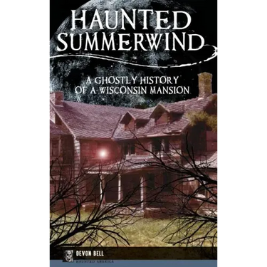 Haunted Summerwind: A Ghostly History of a Wisconsin Mansion