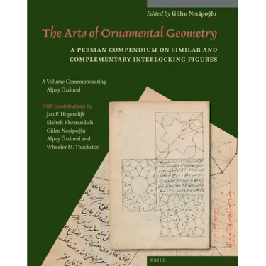 The Arts of Ornamental Geometry: A Persian Compendium on Similar and Complementary Interlocking Figures. a Volume Commemorating Alpay Özdural