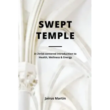 Swept Temple: A Christ-centered Introduction to Health, Wellness & Energy