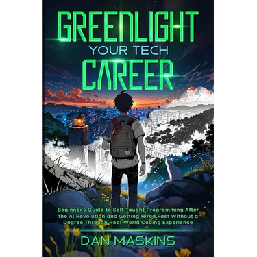 Greenlight Your Tech Career: Beginner's Guide to Self-Taught Programming After the AI Revolution and Getting Hired Fast Without a Degree Through Real-