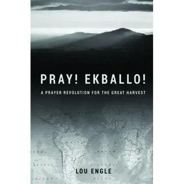 Pray! Ekballo!: A Prayer Revolution For The Great Harvest
