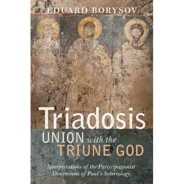 Triadosis: Union with the Triune God: Interpretations of the Participationist Dimensions of Paul's Soteriology