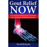 Gout Relief Now: Your Quick Guide to Gout Treatment, Diet, Medicine, and Home Remedies