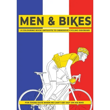 Men & Bikes. A Colouring Book Antidote To Obsessive Cycling Disorder: For Those Days When He Can't Get Out On His Bike