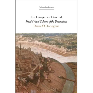 On Dangerous Ground: Freud's Visual Cultures of the Unconscious
