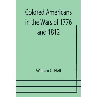 Colored Americans in the Wars of 1776 and 1812