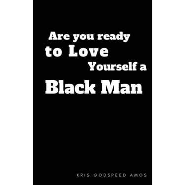 Are You Ready to Love Yourself a Black Man?