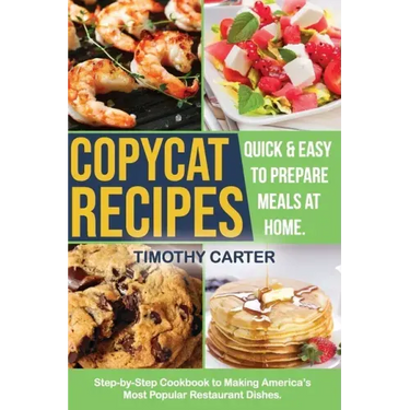 Copycat Recipes: Step-by-Step Cookbook to Making America's Most Popular Restaurant Dishes. Quick and Easy to Prepare Meals at Home.
