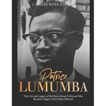 Patrice Lumumba: The Life and Legacy of the Pan-African Politician Who Became Congo's First Prime Minister
