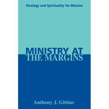 Ministry at the Margins: Strategy and Spirituality for Mission