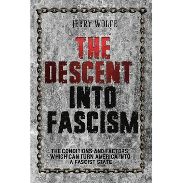 The Descent Into Fascism: The Conditions and Factors Which Can Turn America Into A Fascist State