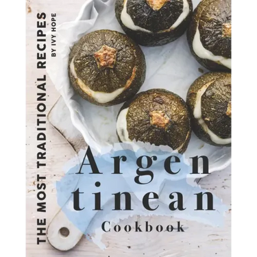 Argentinean Cookbook: The Most Traditional Recipes