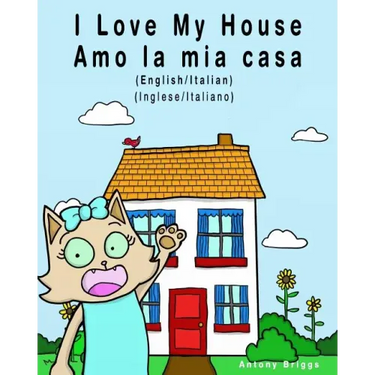 I Love my House - Amo la mia casa: English / Italian - Inglese / Italiano - Dual Language