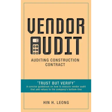 Vendor Audit - Auditing Construction Contract: "Trust but Verify" A concise guidebook on how to execute vendor audit that add values to the company's