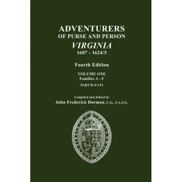 Adventurers of Purse and Person, Virginia, 1607-1624/5. Fourth Edition. Volume One, Families A-F, Part B