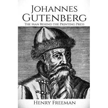 Johannes Gutenberg: The Man Behind the Printing Press