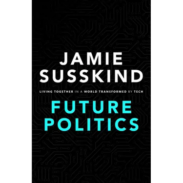 Future Politics: Living Together in a World Transformed by Tech