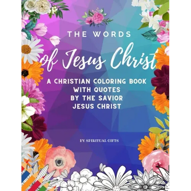 The Words of Jesus Christ: A Christian Coloring Book for Adults and Teens with Quotes By the Savior Jesus Christ