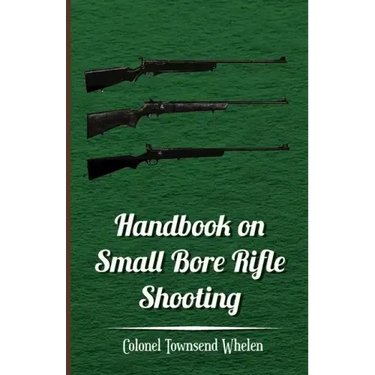 Handbook on Small Bore Rifle Shooting - Equipment, Marksmanship, Target Shooting, Practical Shooting, Rifle Ranges, Rifle Clubs