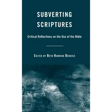 Subverting Scriptures: Critical Reflections on the Use of the Bible