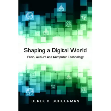 Shaping a Digital World: Faith, Culture and Computer Technology