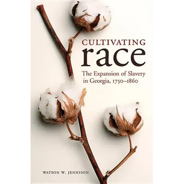 Cultivating Race: The Expansion of Slavery in Georgia, 1750-1860