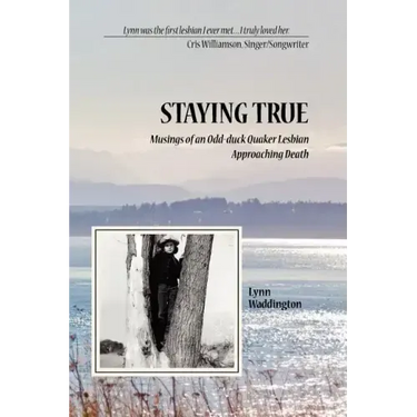 Stayingtrue: Musings of an Odd-Duck Quaker Lesbian Approaching Death