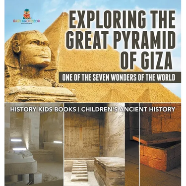Exploring The Great Pyramid of Giza: One of the Seven Wonders of the World - History Kids Books Children's Ancient History