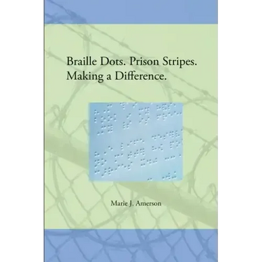 Braille Dots. Prison Stripes. Making a Difference.: How a Prison Braille Program Changed Lives