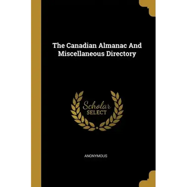 The Canadian Almanac And Miscellaneous Directory