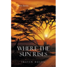 Where the Sun Rises: Short Stories