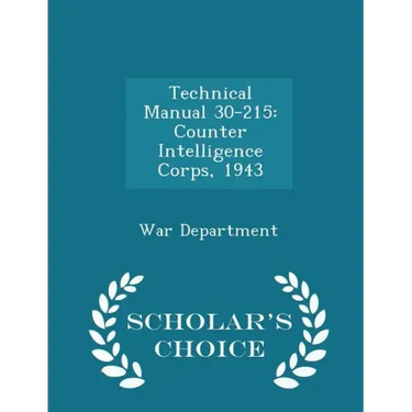 Technical Manual 30-215: Counter Intelligence Corps, 1943 - Scholar's Choice Edition