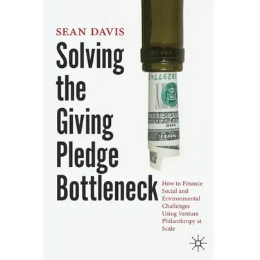 Solving the Giving Pledge Bottleneck: How to Finance Social and Environmental Challenges Using Venture Philanthropy at Scale