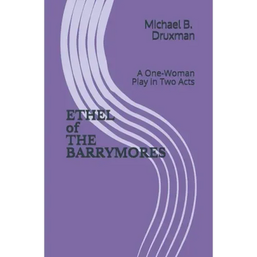 ETHEL of THE BARRYMORES: A One-Woman Play in Two Acts