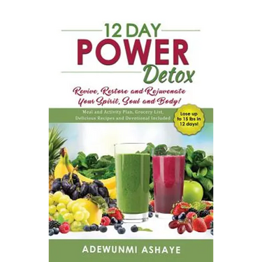 12 Day Power Detox: Revive, Restore and Rejuvenate Your Spirit, Soul and Body!
