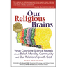 Our Religious Brains: What Cognitive Science Reveals about Belief, Morality, Community and Our Relationship with God