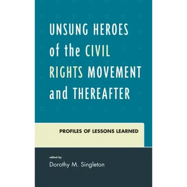 Unsung Heroes of the Civil Rights Movement and Thereafter: Profiles of Lessons Learned