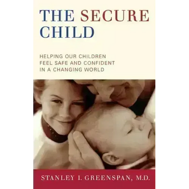 The Secure Child: Helping Our Children Feel Safe and Confident in a Changing World
