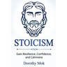 Stoicism: Gain Resilience, Confidence, and Calmness
