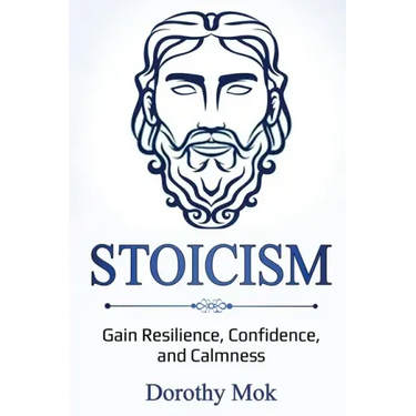 Stoicism: Gain Resilience, Confidence, and Calmness
