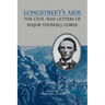 Longstreet's Aide: The Civil War Letters of Major Thomas J Goree