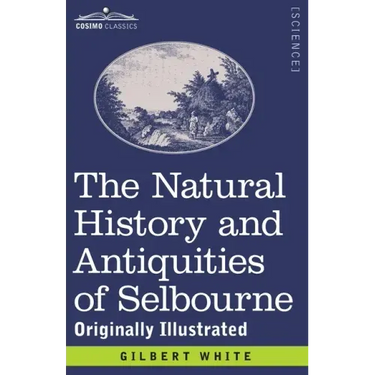 The Natural History and Antiquities of Selbourne: Originally Illustrated