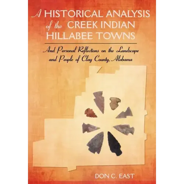 A Historical Analysis of The Creek Indian Hillabee Towns: And Personal Reflections on The Landscape and People of Clay County, Alabama