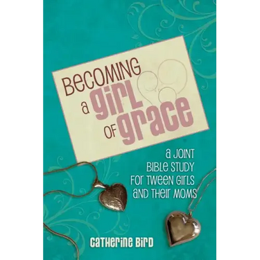 Becoming a Girl of Grace: A Bible Study for Tween Girls & Their Moms